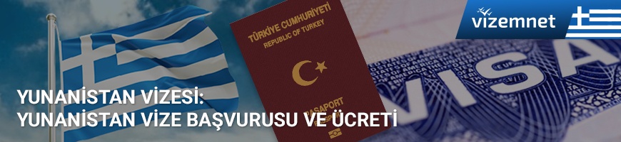 Yunanistan Vize Başvurusu ve Ücreti Yunanistan Vize Başvurusu ve Ücreti