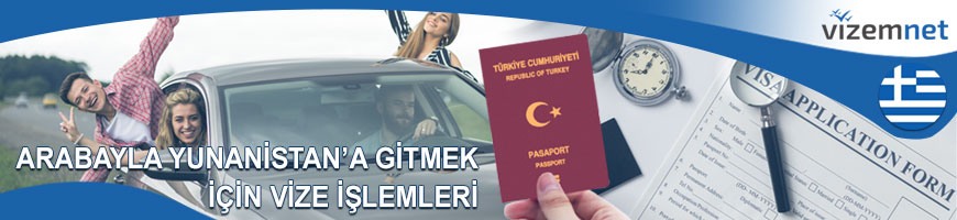 Arabayla Yunanistan'a Gitmek için Vize İşlemleri Arabayla Yunanistan'a Gitmek için Vize İşlemleri